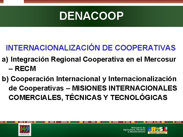 DENACOOP INTERNACIONALIZACIÓN DE COOPERATIVAS a) Integración Regional Cooperativa en el Mercosur – RECM b)
