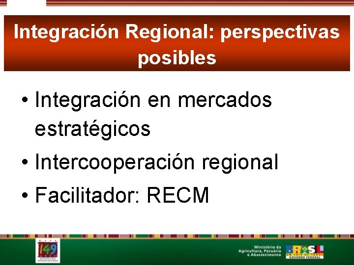 Integración Regional: perspectivas posibles • Integración en mercados estratégicos • Intercooperación regional • Facilitador: