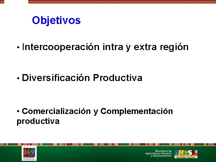 Objetivos • Intercooperación intra y extra región • Diversificación Productiva • Comercialización y Complementación