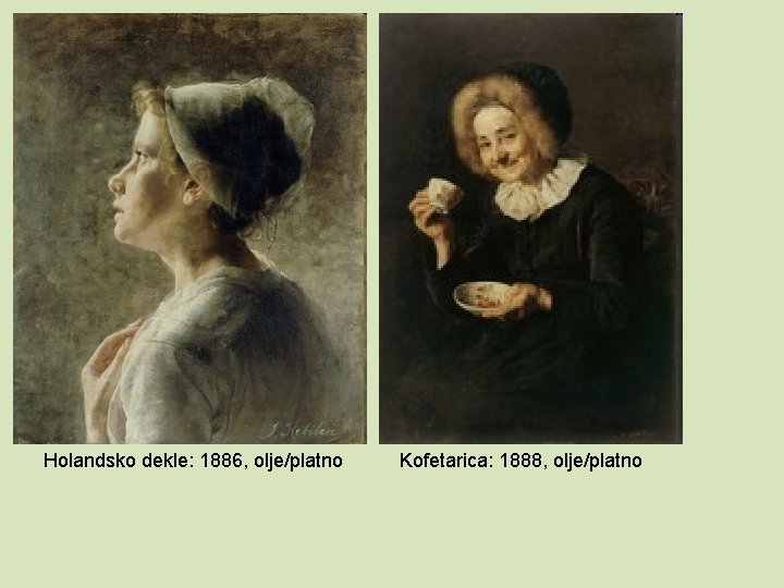 Holandsko dekle: 1886, olje/platno Kofetarica: 1888, olje/platno 