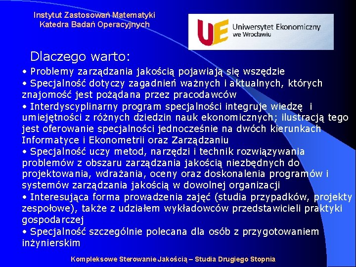 Instytut Zastosowań Matematyki Katedra Badań Operacyjnych Dlaczego warto: • Problemy zarządzania jakością pojawiają się