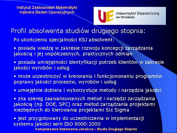 Instytut Zastosowań Matematyki Katedra Badań Operacyjnych Profil absolwenta studiów drugiego stopnia: Po ukończeniu specjalności