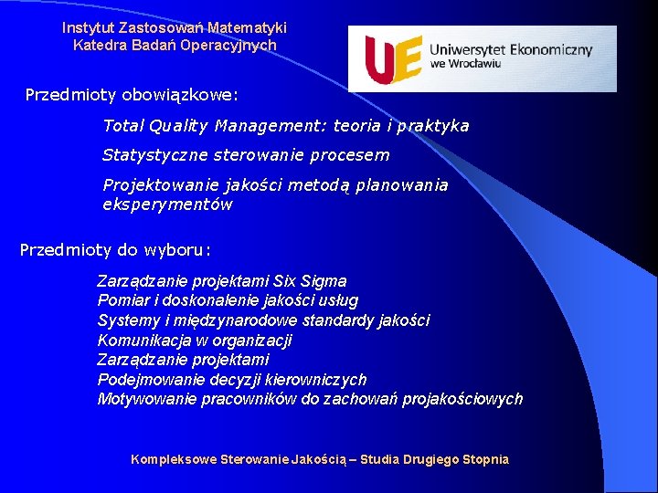 Instytut Zastosowań Matematyki Katedra Badań Operacyjnych Przedmioty obowiązkowe: Total Quality Management: teoria i praktyka