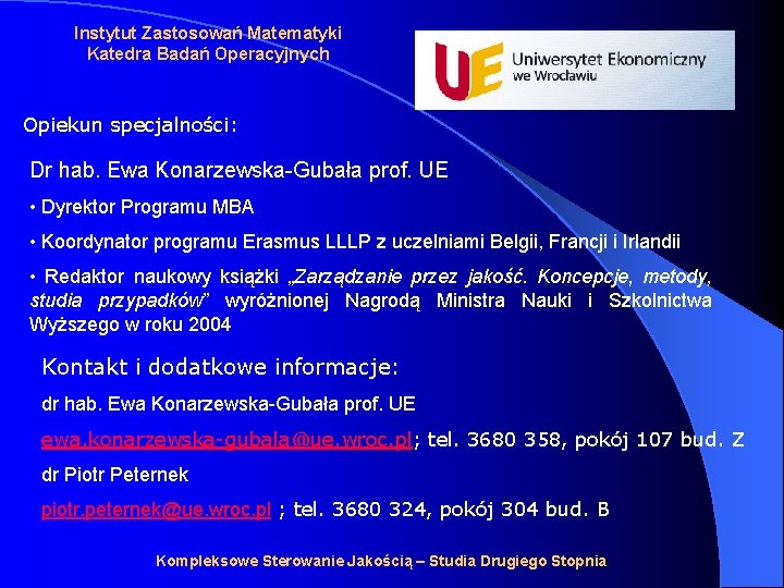 Instytut Zastosowań Matematyki Katedra Badań Operacyjnych Opiekun specjalności: Dr hab. Ewa Konarzewska-Gubała prof. UE