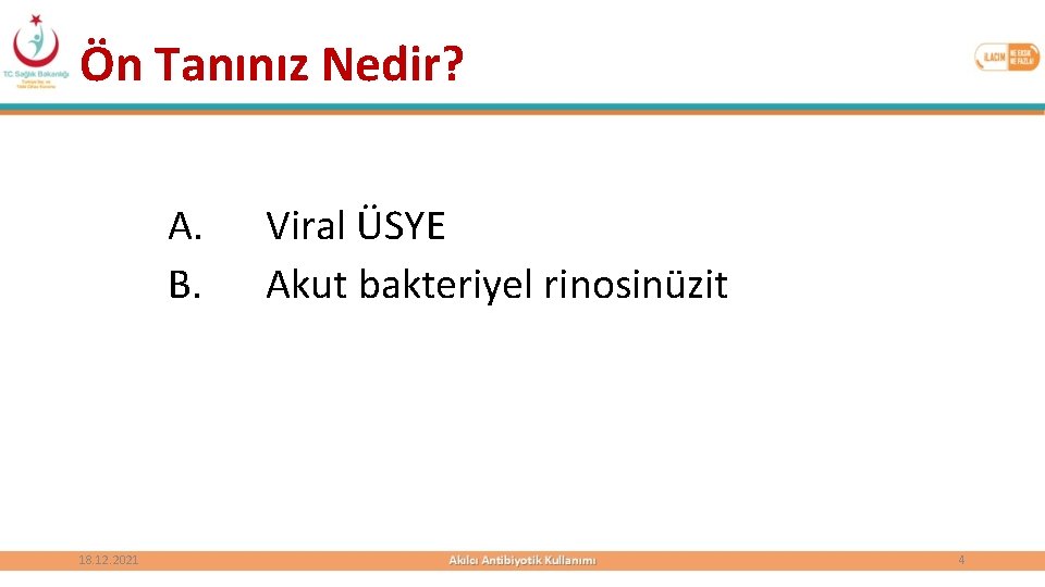 Ön Tanınız Nedir? A. B. 18. 12. 2021 Viral ÜSYE Akut bakteriyel rinosinüzit 4