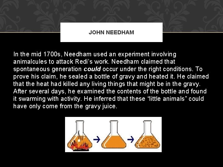 JOHN NEEDHAM In the mid 1700 s, Needham used an experiment involving animalcules to