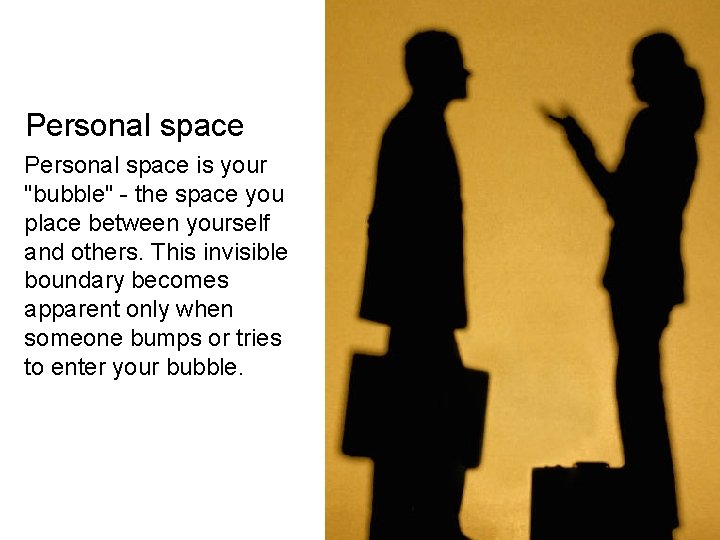 Personal space is your "bubble" - the space you place between yourself and others. Personal space is your "bubble" - the space you place between yourself and others.