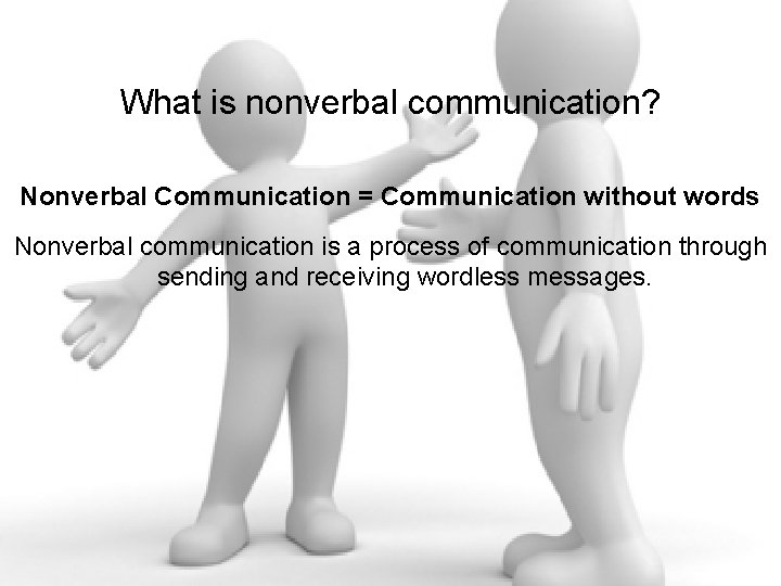 What is nonverbal communication? Nonverbal Communication = Communication without words Nonverbal communication is a What is nonverbal communication? Nonverbal Communication = Communication without words Nonverbal communication is a