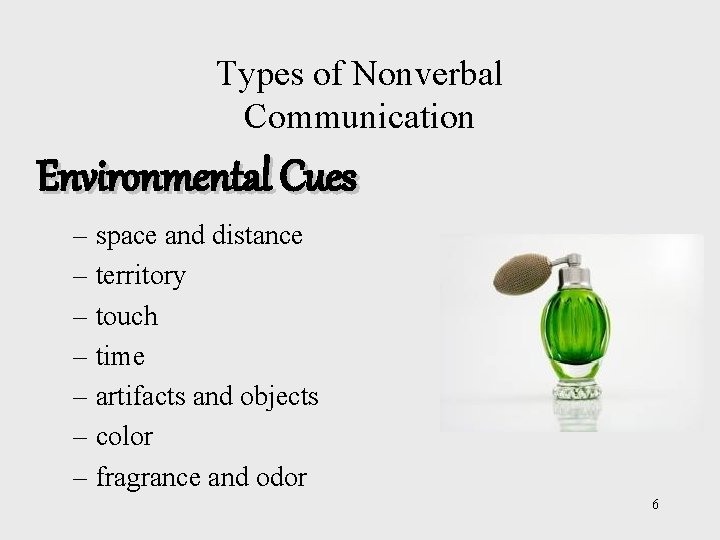 Types of Nonverbal Communication Environmental Cues – space and distance – territory – touch Types of Nonverbal Communication Environmental Cues – space and distance – territory – touch