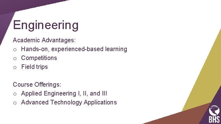 Engineering Academic Advantages: o Hands-on, experienced-based learning o Competitions o Field trips Course Offerings: