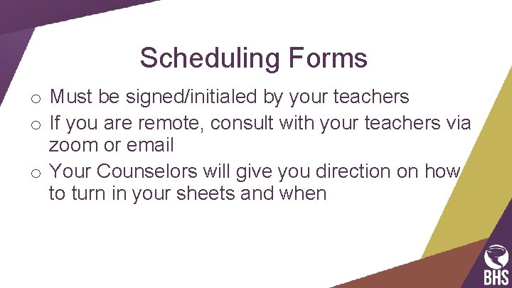 Scheduling Forms o Must be signed/initialed by your teachers o If you are remote,