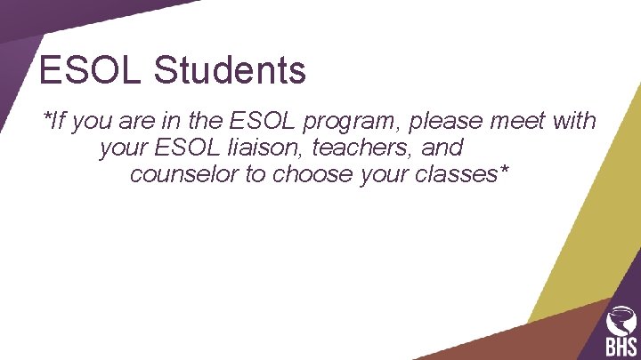 ESOL Students *If you are in the ESOL program, please meet with your ESOL