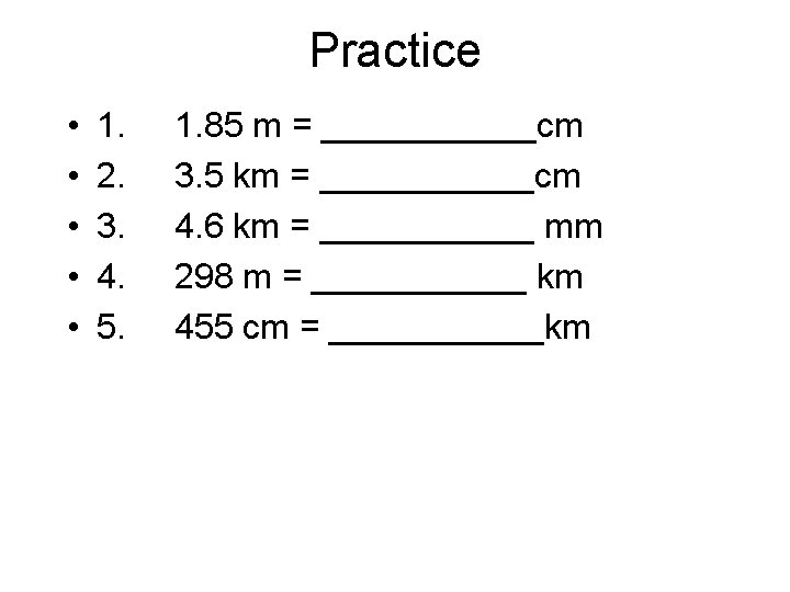 Practice • • • 1. 2. 3. 4. 5. 1. 85 m = ______cm