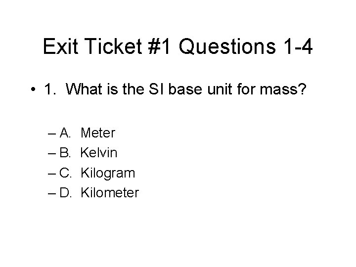 Exit Ticket #1 Questions 1 -4 • 1. What is the SI base unit