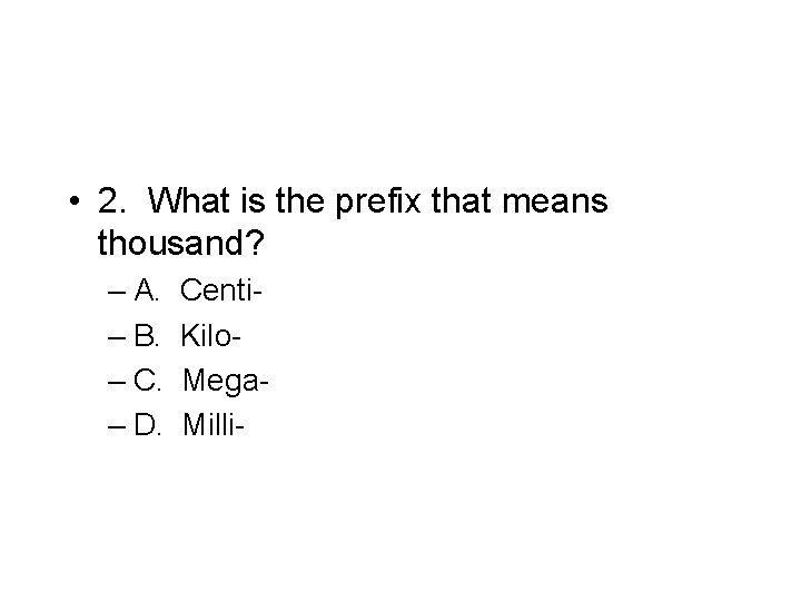  • 2. What is the prefix that means thousand? – A. – B.