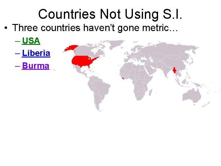 Countries Not Using S. I. • Three countries haven’t gone metric… – USA –