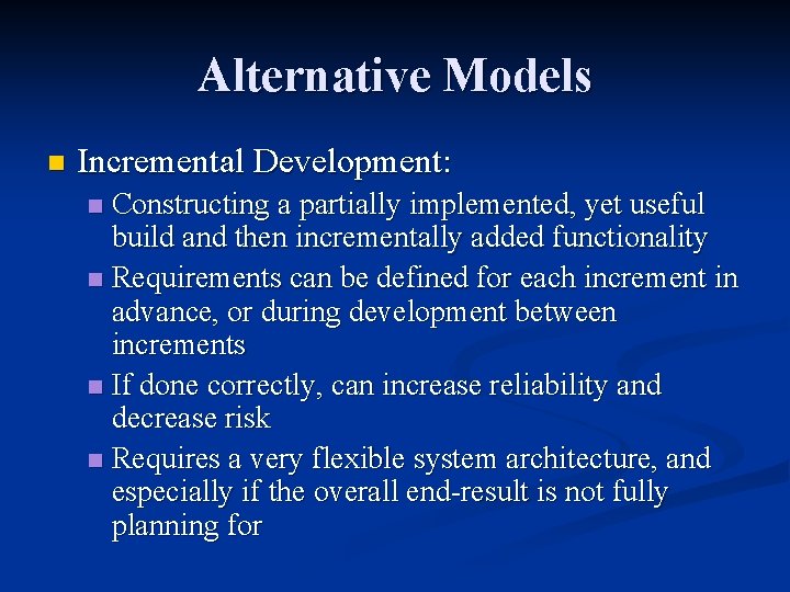 Alternative Models n Incremental Development: Constructing a partially implemented, yet useful build and then