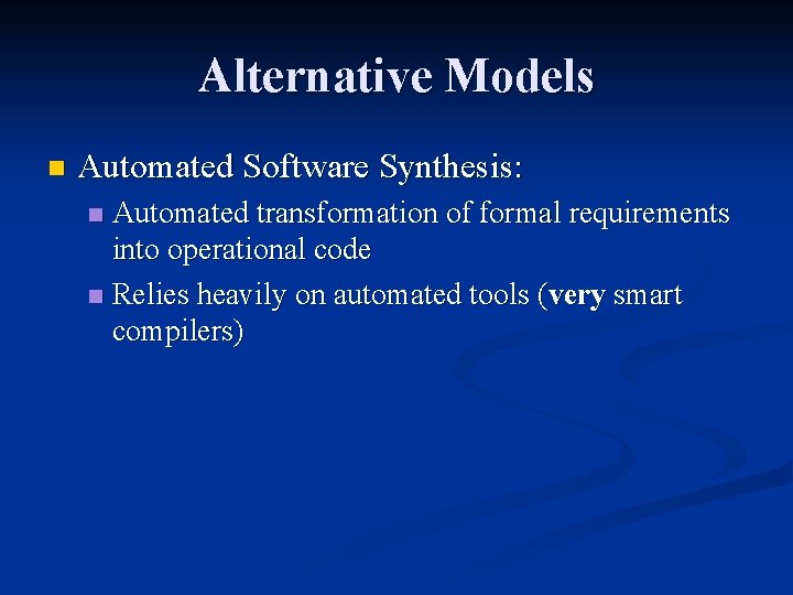 Alternative Models n Automated Software Synthesis: Automated transformation of formal requirements into operational code