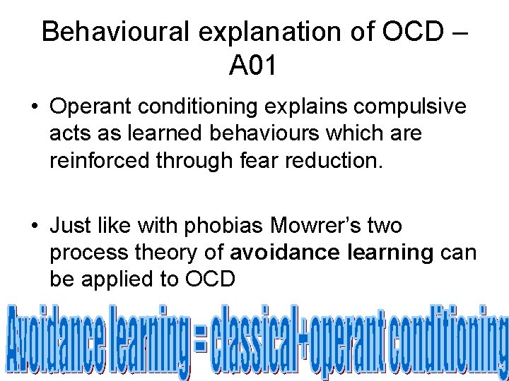 Behavioural explanation of OCD – A 01 • Operant conditioning explains compulsive acts as