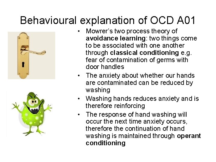 Behavioural explanation of OCD A 01 • Mowrer’s two process theory of avoidance learning: