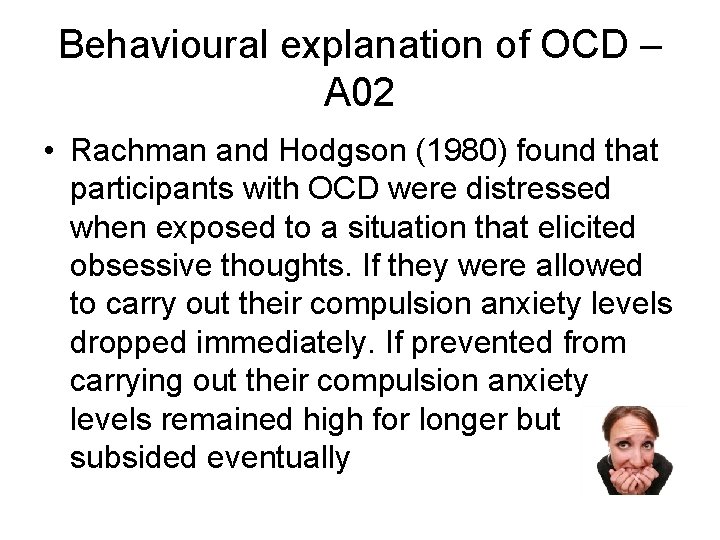 Behavioural explanation of OCD – A 02 • Rachman and Hodgson (1980) found that