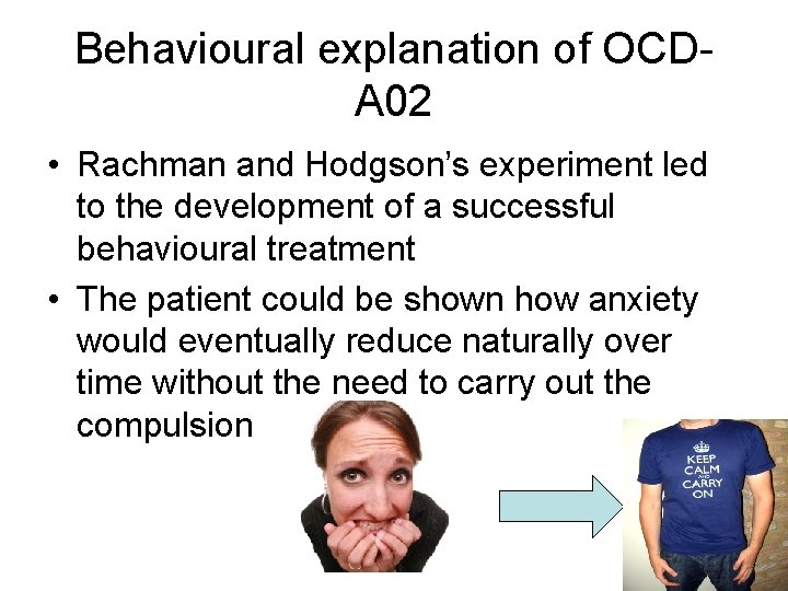 Behavioural explanation of OCDA 02 • Rachman and Hodgson’s experiment led to the development