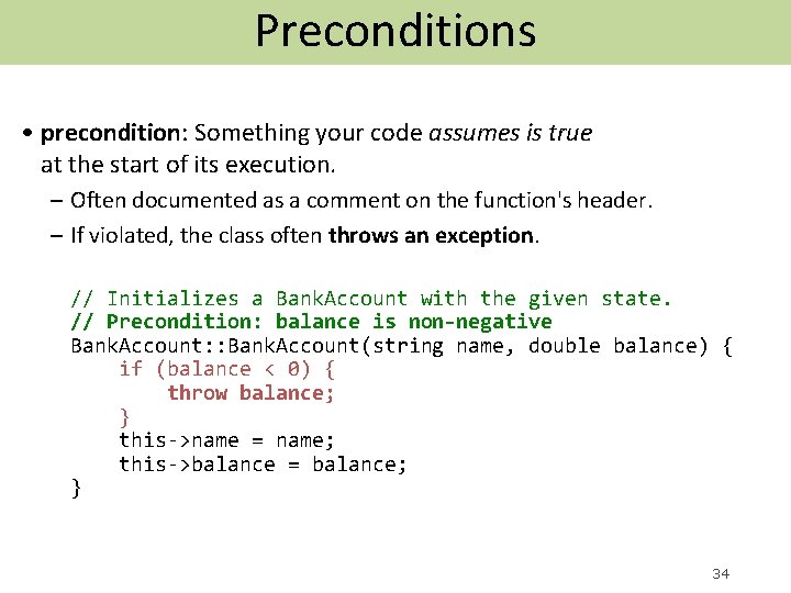 Preconditions • precondition: Something your code assumes is true at the start of its