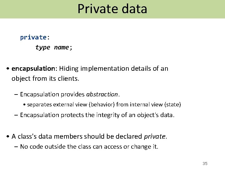 Private data private: type name; • encapsulation: Hiding implementation details of an object from