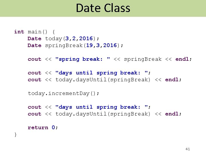 Date Class int main() { Date today(3, 2, 2016); Date spring. Break(19, 3, 2016);