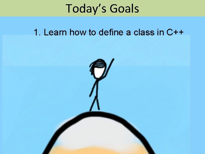 Today’s Goals 1. Learn how to define a class in C++ 57 
