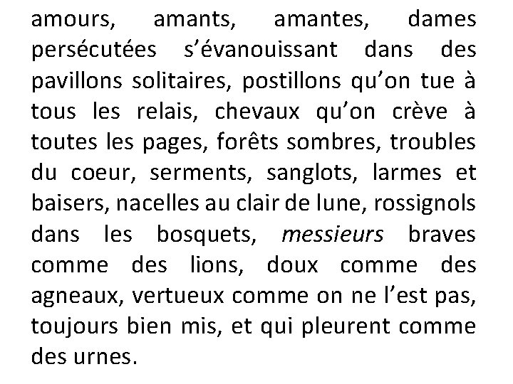 amours, amantes, dames persécutées s’évanouissant dans des pavillons solitaires, postillons qu’on tue à tous