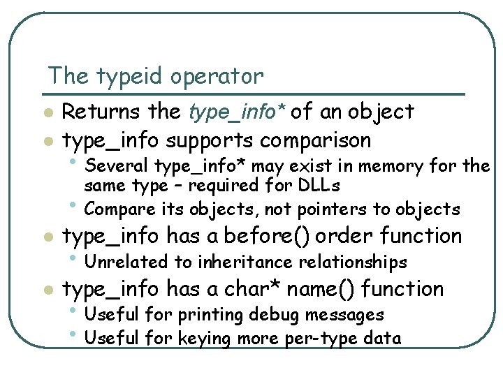 The typeid operator l l Returns the type_info* of an object type_info supports comparison