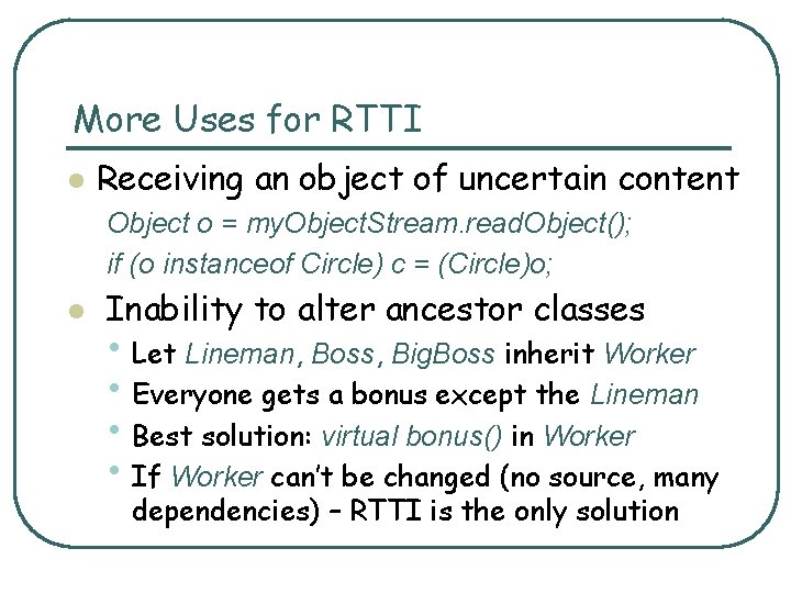 More Uses for RTTI l Receiving an object of uncertain content Object o =