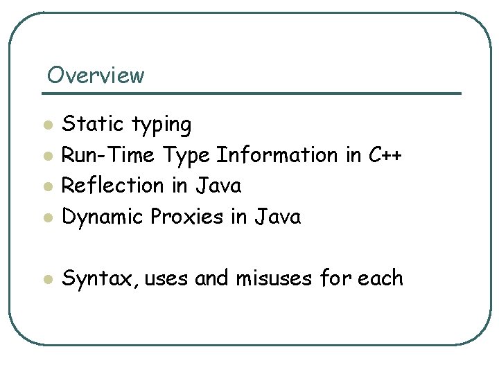 Overview l Static typing Run-Time Type Information in C++ Reflection in Java Dynamic Proxies