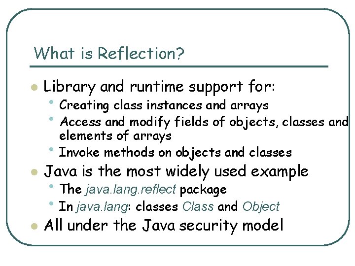 What is Reflection? l Library and runtime support for: • Creating class instances and