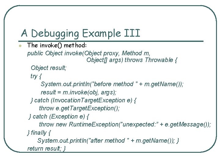 A Debugging Example III l The invoke() method: public Object invoke(Object proxy, Method m,