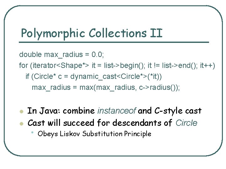 Polymorphic Collections II double max_radius = 0. 0; for (iterator<Shape*> it = list->begin(); it