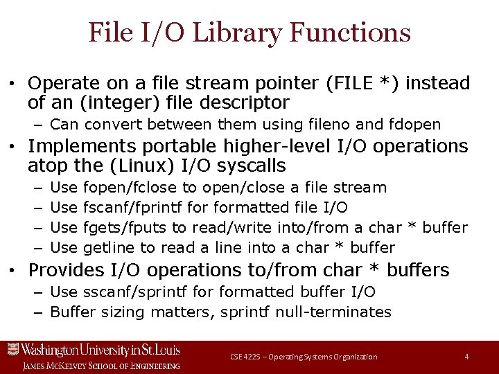 File I/O Library Functions • Operate on a file stream pointer (FILE *) instead