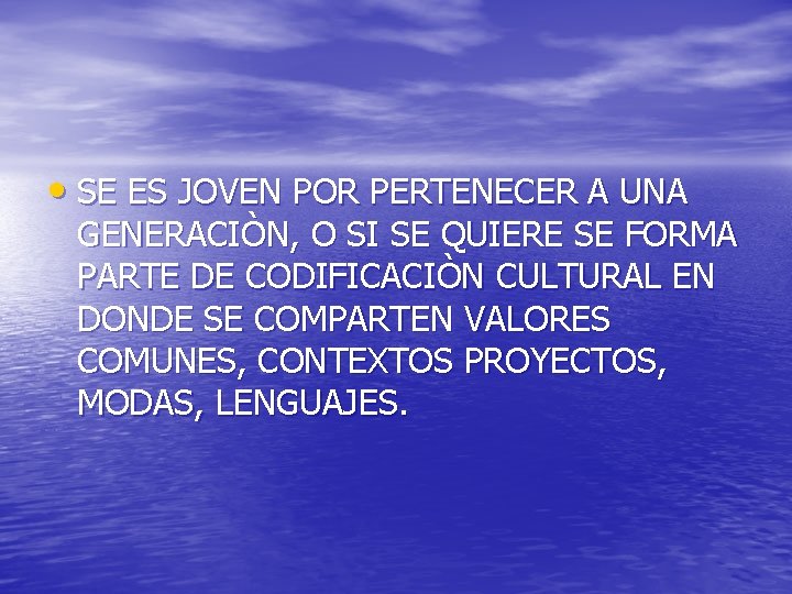  • SE ES JOVEN POR PERTENECER A UNA GENERACIÒN, O SI SE QUIERE