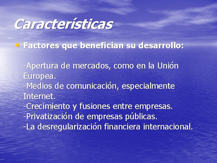 Características • Factores que benefician su desarrollo: -Apertura de mercados, como en la Unión