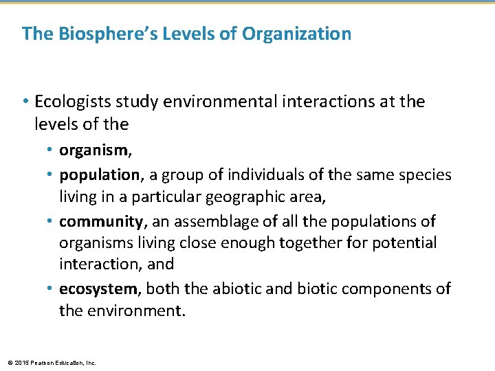 The Biosphere’s Levels of Organization • Ecologists study environmental interactions at the levels of The Biosphere’s Levels of Organization • Ecologists study environmental interactions at the levels of