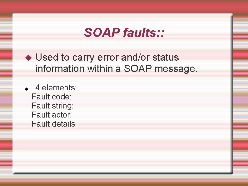 SOAP faults: : Used to carry error and/or status information within a SOAP message.