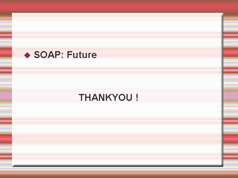  SOAP: Future THANKYOU ! 