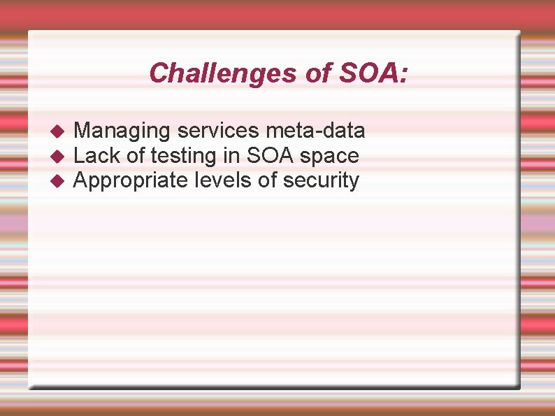 Challenges of SOA: Managing services meta-data Lack of testing in SOA space Appropriate levels