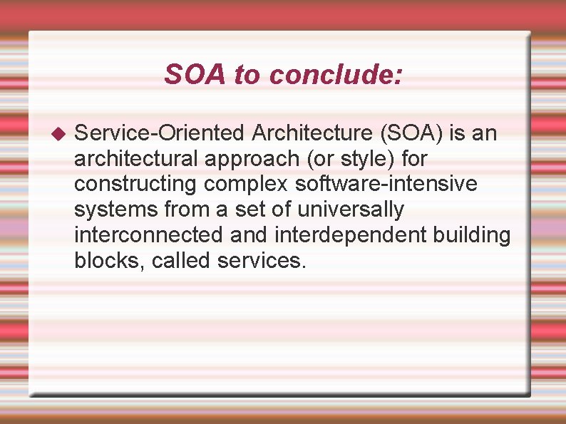 SOA to conclude: Service-Oriented Architecture (SOA) is an architectural approach (or style) for constructing