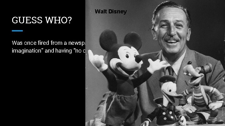 GUESS WHO? Walt Disney Was once fired from a newspaper for “lacking imagination” and