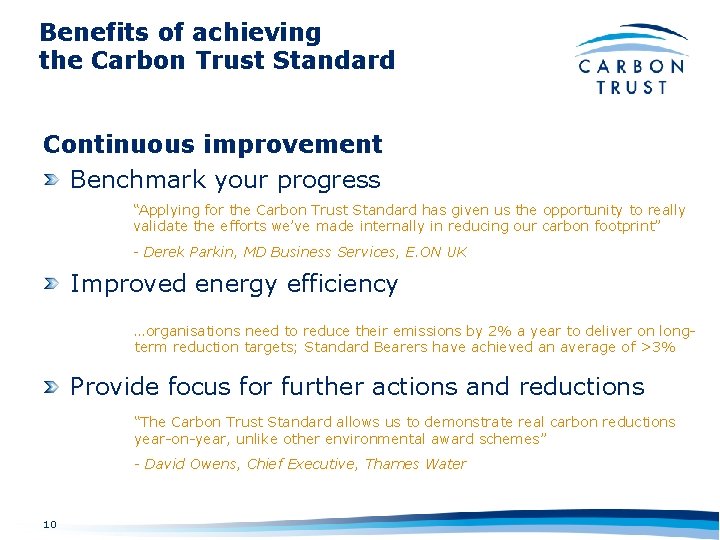 Benefits of achieving the Carbon Trust Standard Continuous improvement Benchmark your progress “Applying for