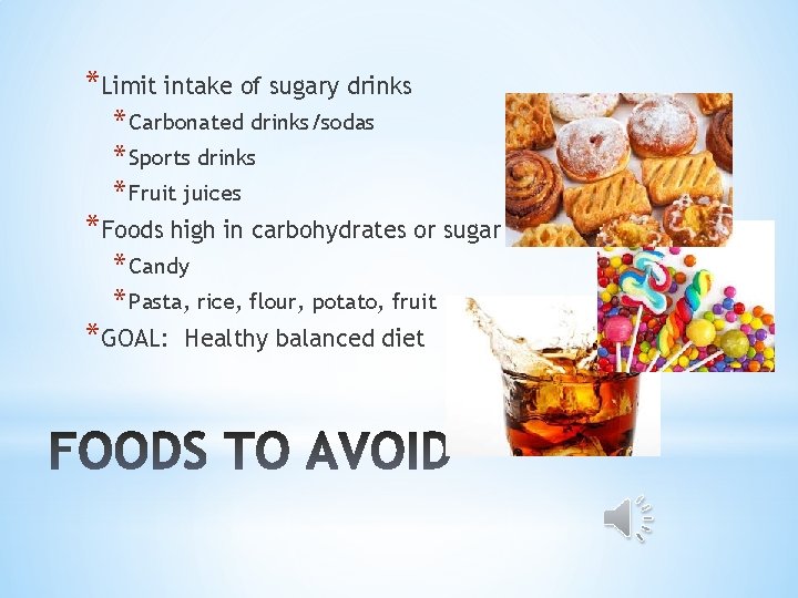 *Limit intake of sugary drinks * Carbonated drinks/sodas * Sports drinks * Fruit juices
