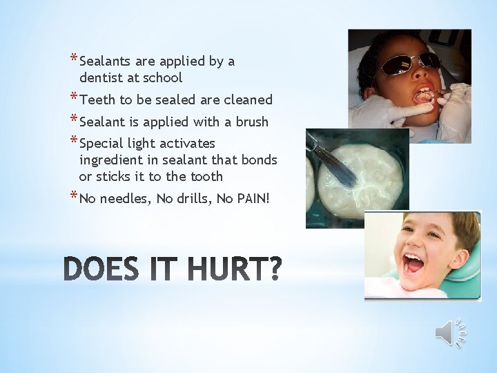 * Sealants are applied by a dentist at school * Teeth to be sealed