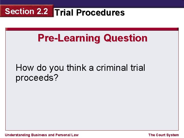Section 2. 2 Trial Procedures Pre-Learning Question How do you think a criminal trial